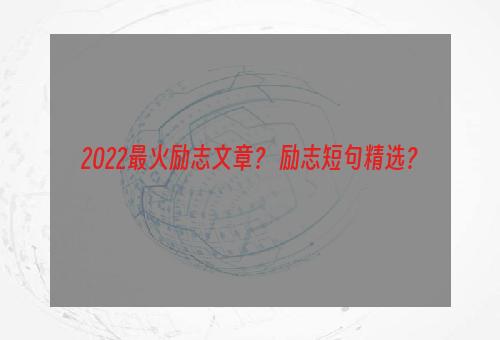 2022最火励志文章？ 励志短句精选？