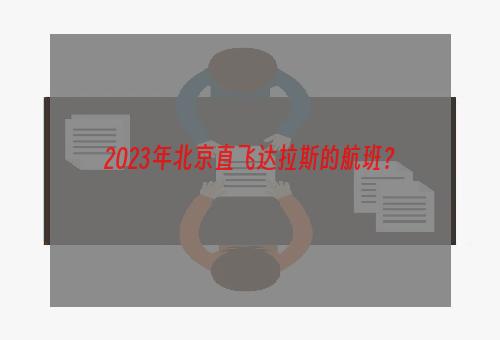 2023年北京直飞达拉斯的航班？