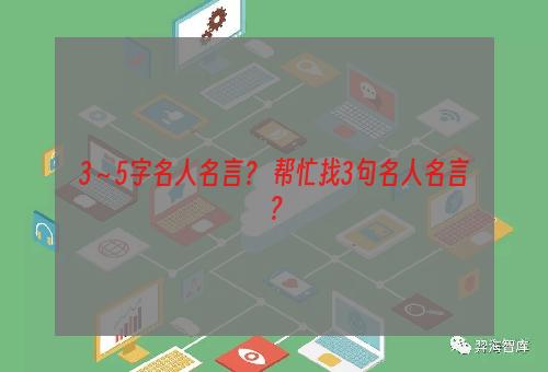 3～5字名人名言？ 帮忙找3句名人名言？