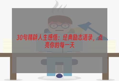 30句精辟人生感悟：经典励志语录，点亮你的每一天