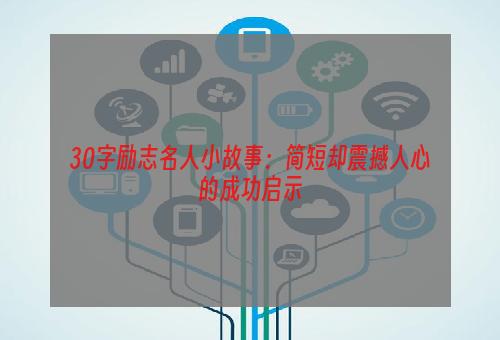 30字励志名人小故事：简短却震撼人心的成功启示