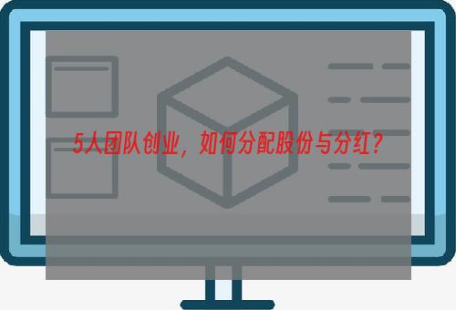 5人团队创业，如何分配股份与分红？