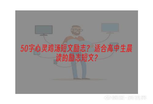 50字心灵鸡汤短文励志？ 适合高中生晨读的励志短文？