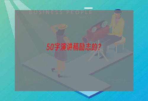 50字演讲稿励志的？