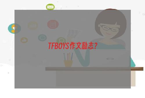 TFBOYS作文励志？